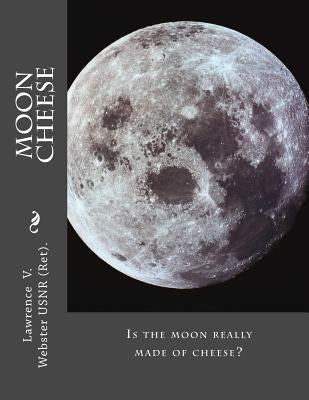 Moon Cheese: Is the moon really made of cheese? by Webster, Lawrence Vinsor