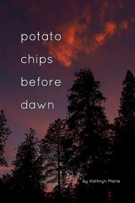 Potato Chips Before Dawn: A Collection of Haiku and Photography by Marie, Kathryn