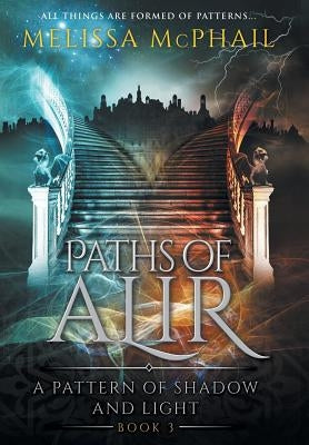 Paths of Alir: A Pattern of Shadow & Light Book 3 by McPhail, Melissa