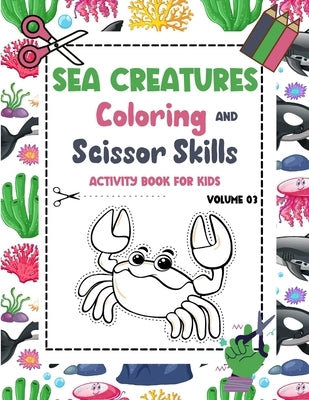 Sea Creatures Coloring and Scissor Skills Activity Book for Kids - Volume 03: Sea Life Scissor Skills preschool workbook for kids ages 3-5 - Ocean Cre by Olsen Press, Kathleen