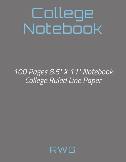 College Notebook: 100 Pages 8.5 X 11 Notebook College Ruled Line Paper by Rwg