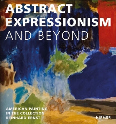 Abstract Expressionism--And Beyond: American Painting in the Collection Reinhard Ernst by The Reinhard & Sonja Ernst Stiftung Foun