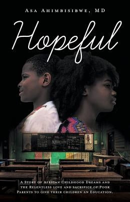 Hopeful: A Story of African Childhood Dreams and the Relentless love and sacrifice of Poor Parents to give their children an Ed by Ahimbisibwe, Asa