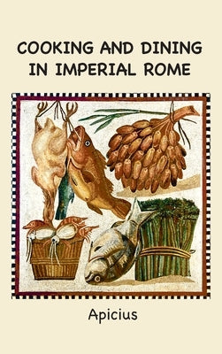 Cooking and Dining in Imperial Rome by Apicius