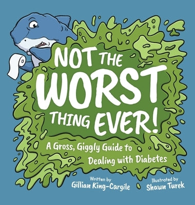 Not The Worst Thing Ever!: A Gross, Giggly Guide to Dealing with Diabetes by King-Cargile, Gillian