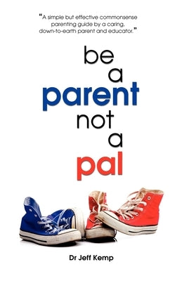 Be A Parent not a Pal by Kemp, Jeff