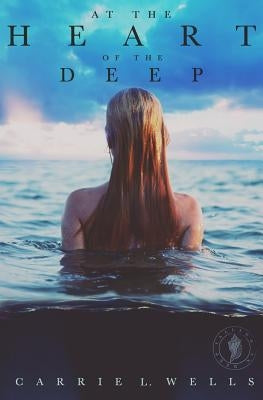 At the Heart of the Deep: A Falling in Deep Collection Novella by Wells, Carrie L.