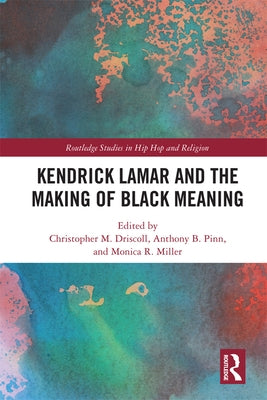 Kendrick Lamar and the Making of Black Meaning by Driscoll, Christopher M.