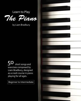 Learn To Play The Piano by Bradbury, Liam