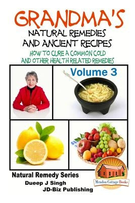 Grandma's Natural Remedies And Ancient Recipes - Volume 3 - How to cure a common cold and other health related remedies by Davidson, John