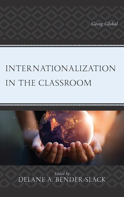 Internationalization in the Classroom: Going Global by Bender-Slack, Delane A.