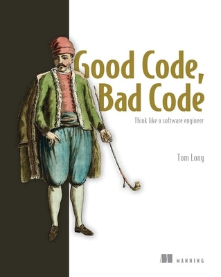 Good Code, Bad Code: Think Like a Software Engineer by Long, Tom