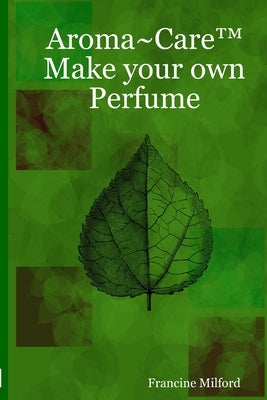 Aroma Care(TM) Make your own Perfume by Milford, Francine