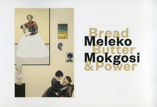 Meleko Mokgosi: Bread, Butter, and Power by Jones, Erica P.