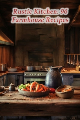 Rustic Kitchen: 96 Farmhouse Recipes by Cafe, The Cozy