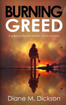 Burning Greed: A gripping murder mystery, full of suspense by Dickson, Diane M.