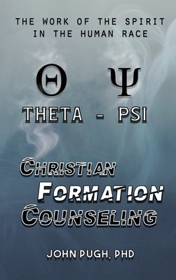 Christian Formation Counseling: The Work of the Spirit in the Human Race by Pugh, John E.