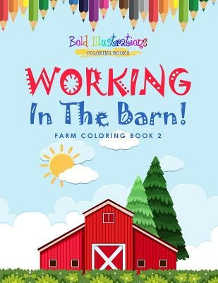 Working In The Barn! Farm Coloring Book 2 by Illustrations, Bold