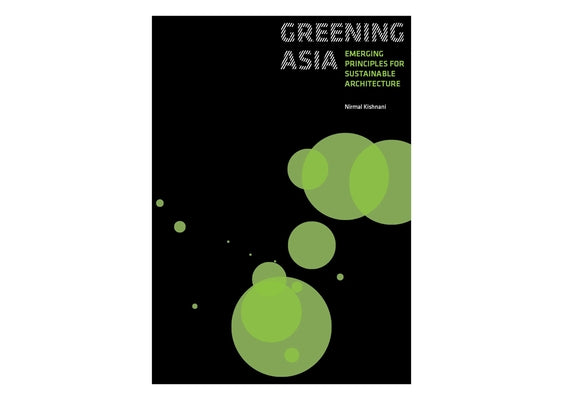 Greening Asia: Emerging Principles for Sustainable Architecture by Kishnani, Nirmal