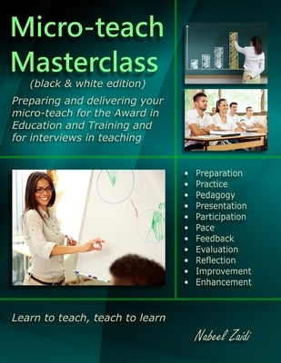 Micro-teach Masterclass (black & white edition): Preparing and delivering your micro-teach for the Award in Education and Training and for interviews by Zaidi, Nabeel