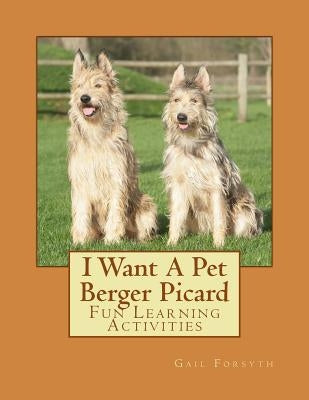 I Want A Pet Berger Picard: Fun Learning Activities by Forsyth, Gail