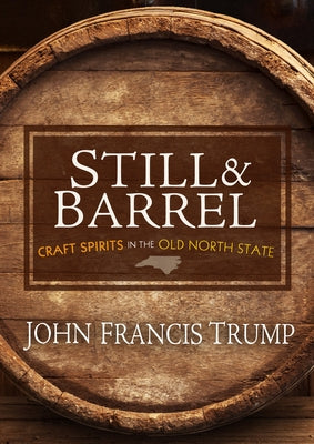 Still & Barrel: Craft Spirits in the Old North State by Trump, John Francis