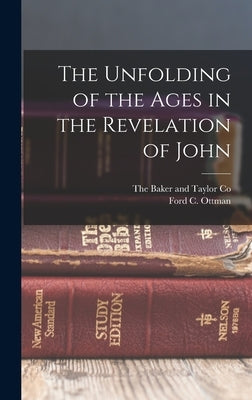 The Unfolding of the Ages in the Revelation of John by Ottman, Ford C.