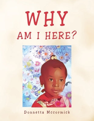 Why Am I Here? by McCormick, Donnetta