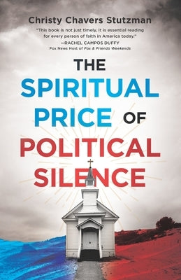 The Spiritual Price of Political Silence by Stutzman, Christy Chavers