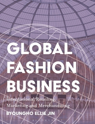 Global Fashion Business: International Retailing, Marketing, and Merchandising by Jin, Byoungho Ellie