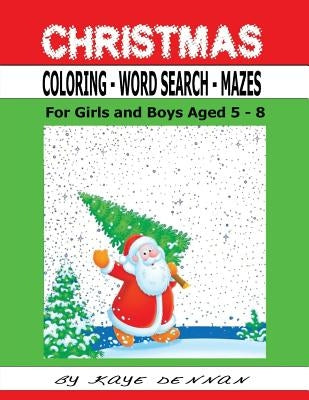 Christmas Coloring - Word Search - Mazes: For Girls and Boys Aged 5 - 8 by Dennan, Kaye