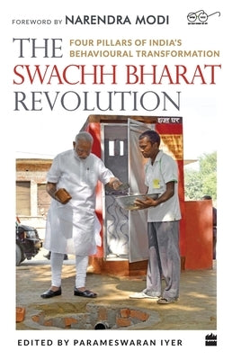 The Swachh Bharat Revolution: Four Pillars of India's Behavioural Transformation by Iyer, Parameswaran