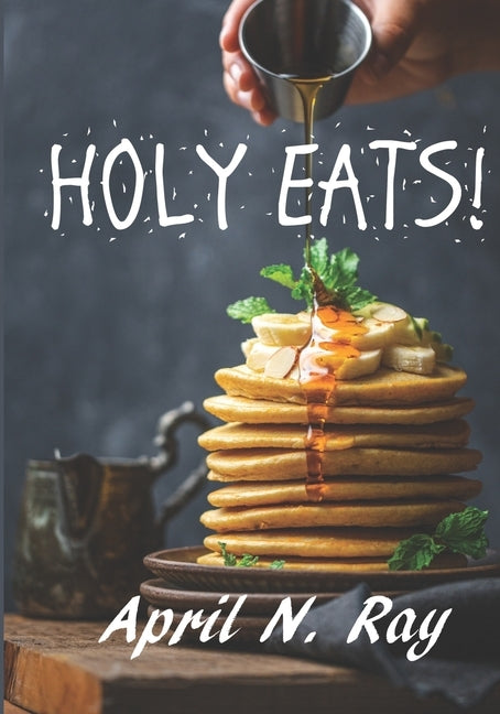 Holy Eats! by Ray, April N.