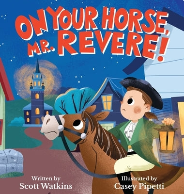 On Your Horse, Mr. Revere!: A fun retelling of Paul Revere's ride and the start of the American Revolution by Watkins, Scott S.