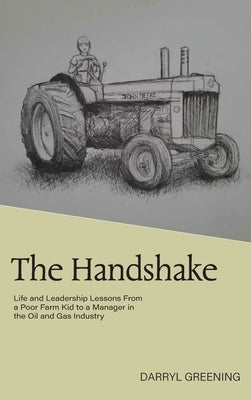 The Handshake: Life and Leadership Lessons From a Poor Farm Kid to a Manager in the Oil and Gas Industry by Greening, Darryl