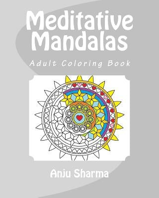 Meditative Mandalas: Adult Coloring Book by Sharma, Anju