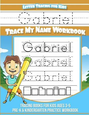 Letter Tracing for Kids Gabriel Trace my Name Workbook: Tracing Books for Kids ages 3 - 5 Pre-K & Kindergarten Practice Workbook by Books, Tracy