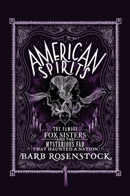 American Spirits: The Famous Fox Sisters and the Mysterious Fad That Haunted a Nation by Rosenstock, Barb