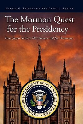 The Mormon Quest for the Presidency: From Joseph Smith to Mitt Romney and Jon Huntsman by Foster, Craig L.