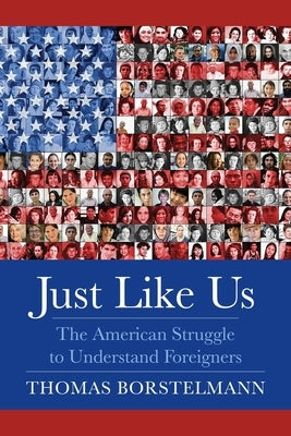 Just Like Us: The American Struggle to Understand Foreigners by Borstelmann, Thomas