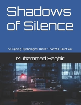 Shadows of Silence: A Gripping Psychological Thriller That Will Haunt You by Saghir, Muhammad