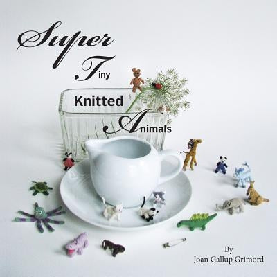 Super Tiny Knitted Animals by Galllup Grimord, Joan