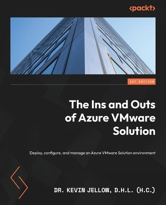 The Ins and Outs of Azure VMware Solution: Deploy, configure, and manage an Azure VMware Solution environment by Jellow, D. H. L. (H C) Kevin