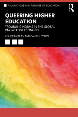 Queering Higher Education: Troubling Norms in the Global Knowledge Economy by Morley, Louise