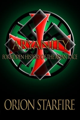 Aryanity: Forbidden History of the Aryan Race by Starfire, Orion