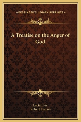 A Treatise on the Anger of God by Lactantius