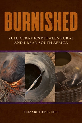 Burnished: Zulu Ceramics Between Rural and Urban South Africa by Perrill, Elizabeth