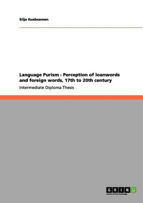 Language Purism - Perception of loanwords and foreign words, 17th to 20th century by Ruebsamen, Silja