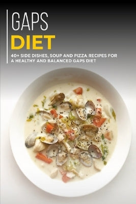 Gaps Diet: 40+ Side Dishes, Soup and Pizza recipes for a healthy and balanced GAPS diet by Caleb, Njoku