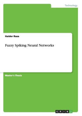 Fuzzy Spiking Neural Networks by Raza, Haider